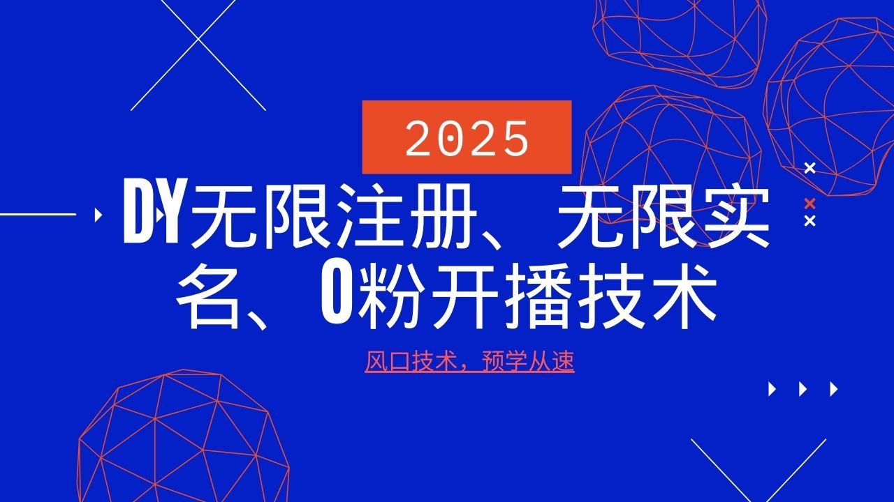 2025最新DY无限注册、无限实名、0分开播技术，风口技术预学从速-羽哥创业课堂
