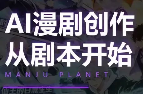 漫聚星球·AI漫剧全流程制作基础课程-羽哥创业课堂