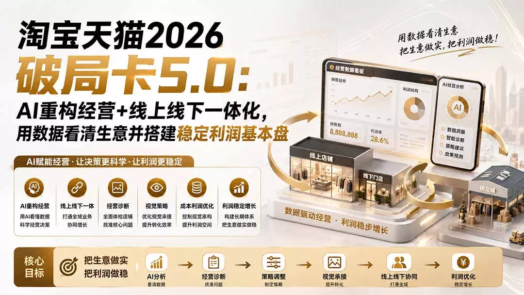 淘宝天猫2026破局卡5.0：AI重构经营+线上线下一体化，用数据看清生意并搭建稳定利润基本盘-羽哥创业课堂