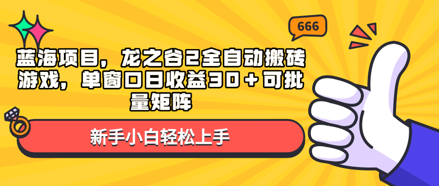 蓝海项目，龙之谷2全自动搬砖游戏，单窗口日收益30＋可批量矩阵-羽哥创业课堂