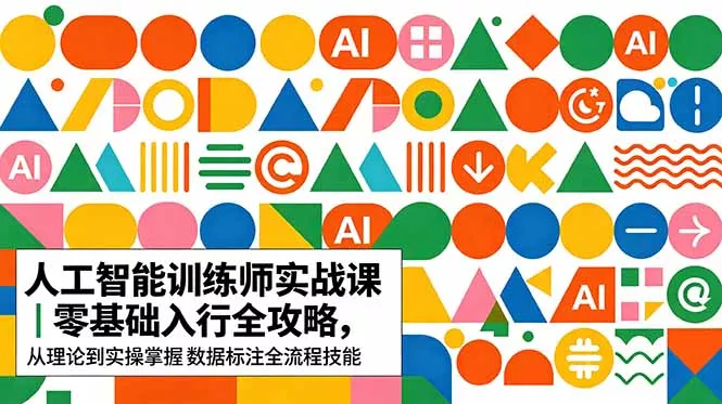 AI人工智能 训练师实战课｜零基础入行全攻略，从理论到实操掌握数据标注全流程技能-羽哥创业课堂