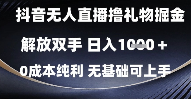 抖音无人直播撸礼物掘金，解放双手，日入1k，0成本纯利，无基础可上手【揭秘】-羽哥创业课堂