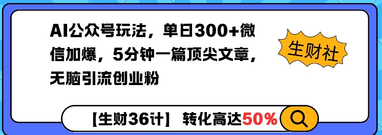 AI公众号玩法，单日300+微信加爆，5分钟一篇顶尖文章无脑引流创业粉-羽哥创业课堂