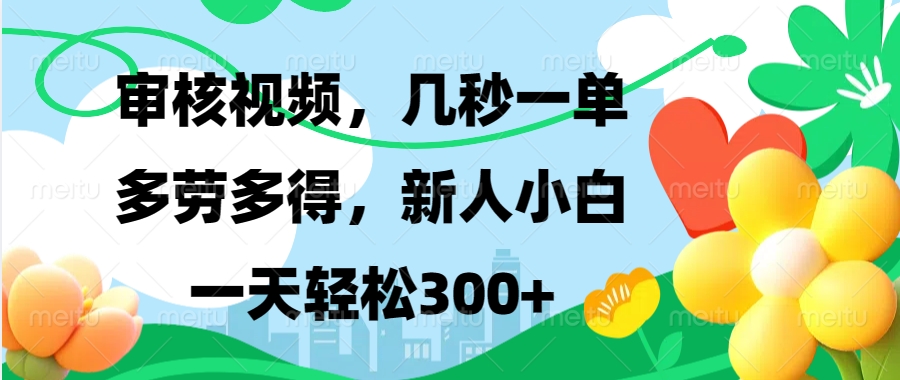 视频审核，新手可做，多劳多得，新人小白一天轻松300+-羽哥创业课堂