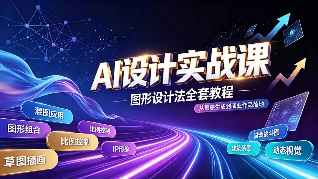 AI设计实战课|图形设计法全套教程,解锁AI工作流技法,精通插画IP、建筑、游戏视觉创作-羽哥创业课堂
