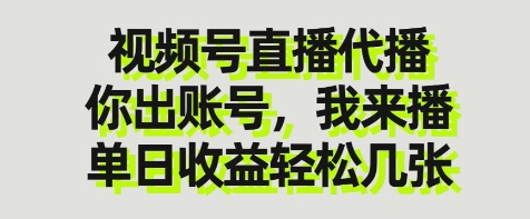 视频号直播代播，你出账号我来播，单日收益轻松几张【揭秘】-羽哥创业课堂