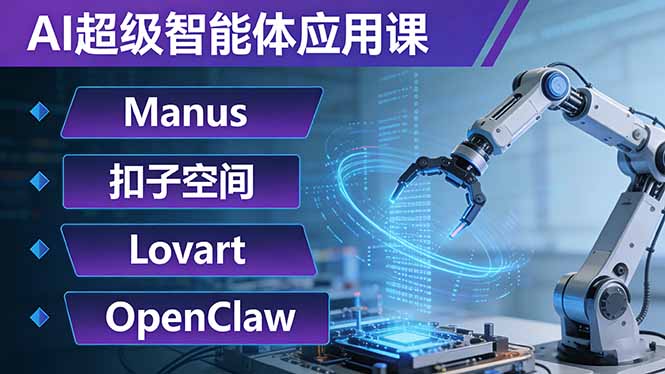 AI超级智能体应用课：Manus+扣子空间+Lovart+OpenClaw，用AI智能体实现自动化复杂任务-羽哥创业课堂