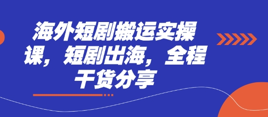 海外短剧搬运实操课，短剧出海，全程干货分享-羽哥创业课堂