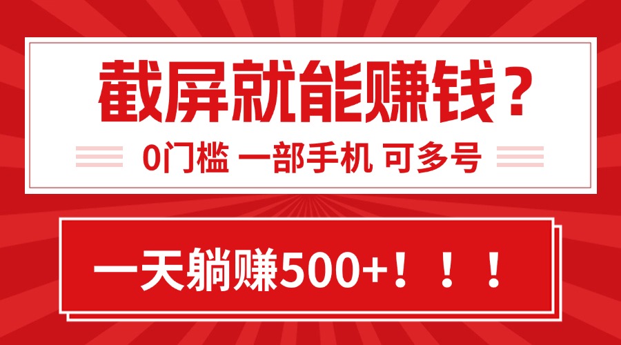 靠截屏日赚500+，0门槛有手就行，简单到离谱的小白副业项目!-羽哥创业课堂