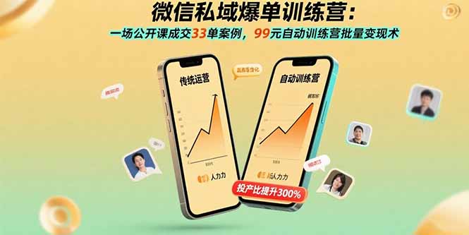 微信私域爆单训练营:一场公开课成交33单案例,99元自动训练营批量变现术-羽哥创业课堂