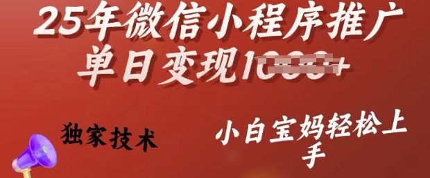 25年微信小程序推广单日变现多张，独家技术，小白宝妈轻松上手【揭秘】-羽哥创业课堂