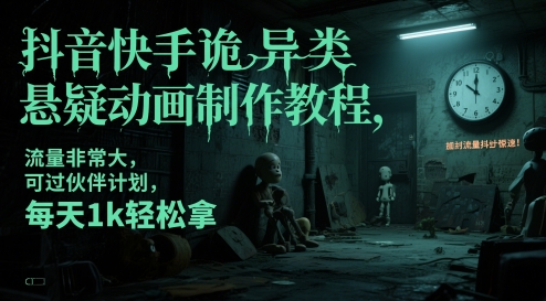 抖音快手诡异类悬疑动画制作教程，流量非常大，可过伙伴计划，每天1k轻松拿-羽哥创业课堂
