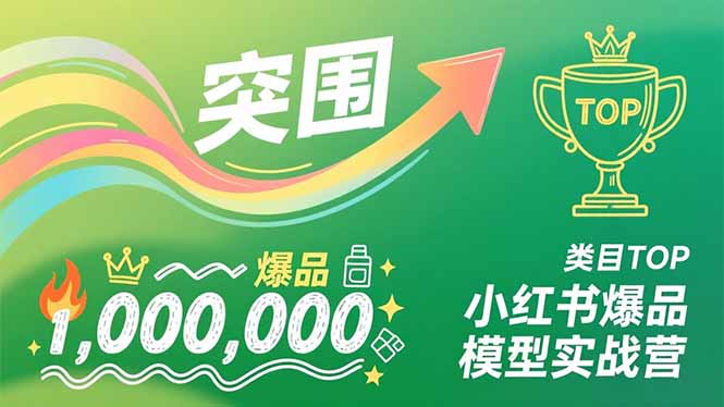 小红书爆品模型实战营，从新品突围到成为类目TOP，可复制路径，打造多个营收百万级爆品-羽哥创业课堂