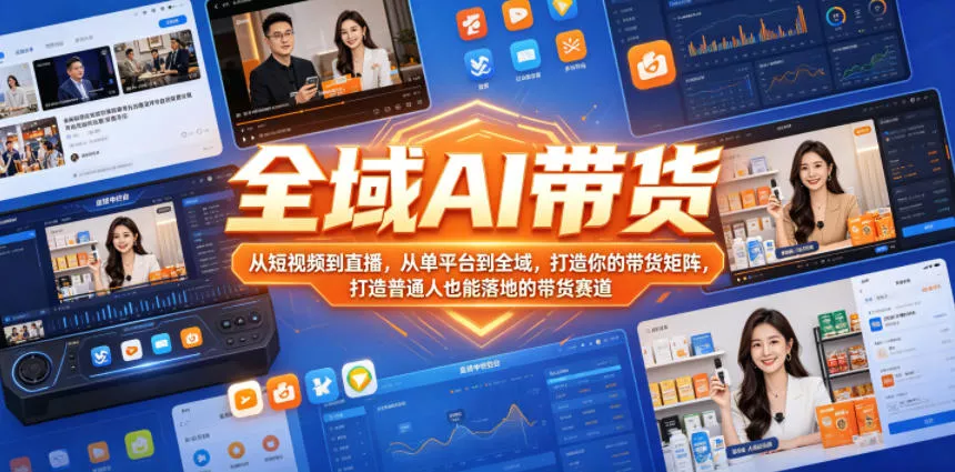 全域AI带货，从短视频到直播，从单平台到全域，打造你的带货矩阵，打造普通人也能落地的带货赛道(0718更新)-羽哥创业课堂