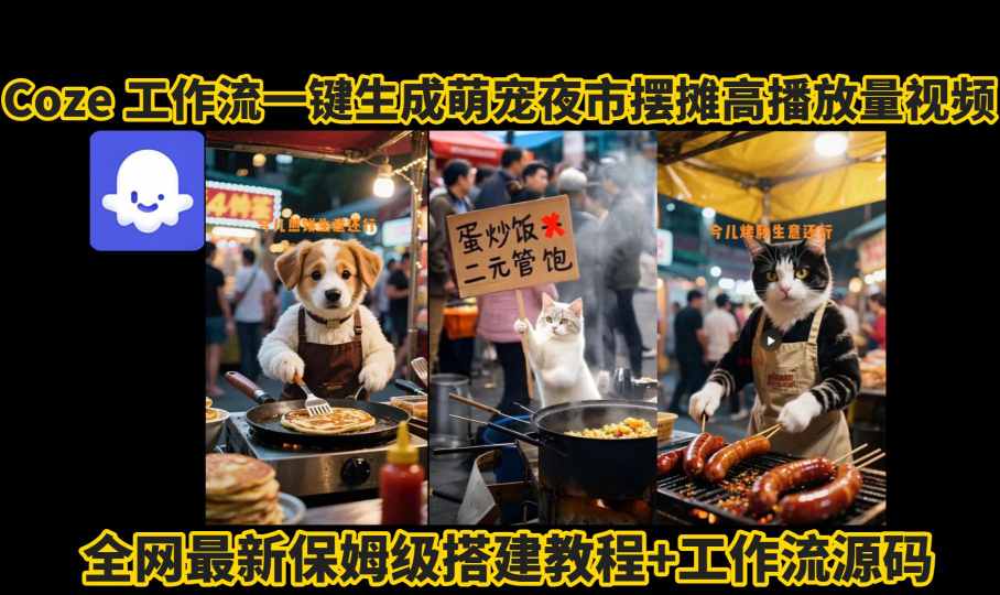 coze工作流一键生成萌宠夜市摆摊AI高赞高播放量视频保姆级拆解教程-羽哥创业课堂