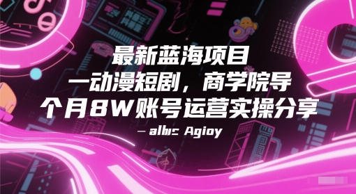 最新蓝海项目动漫短剧，商学院导师单抖音号一个月8W账号运营实操分享-羽哥创业课堂