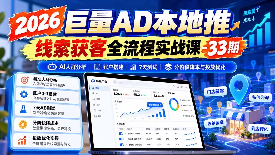 2026巨量AD本地推线索获客全流程实战课-33期：AI人群分析、账户搭建、7天测试、分阶段降本与投放优化-羽哥创业课堂