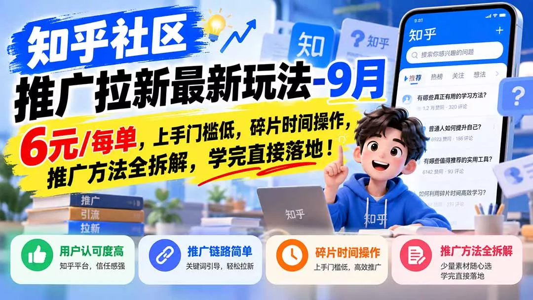 知乎社区推广拉新最新玩法-9月：6元/每单，上手门槛低，碎片时间操作，推广方法全拆解，学完直接落地！-羽哥创业课堂