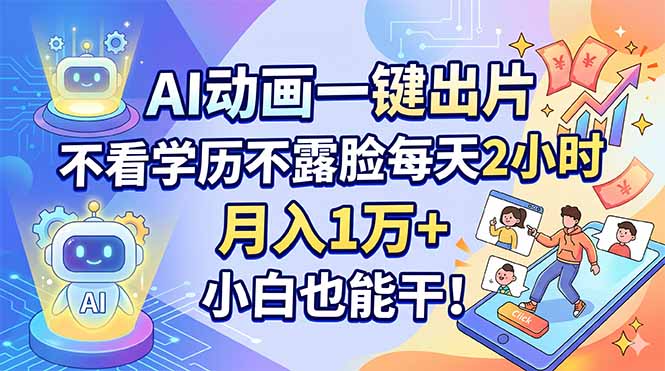 AI动画一键出片，不看学历不露脸每天2小时，月入1万+，小白也能干！-羽哥创业课堂