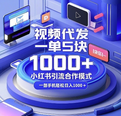 视频代发，一单5块，小红书引流合作模式，一部手机轻松日入多张【揭秘】-羽哥创业课堂