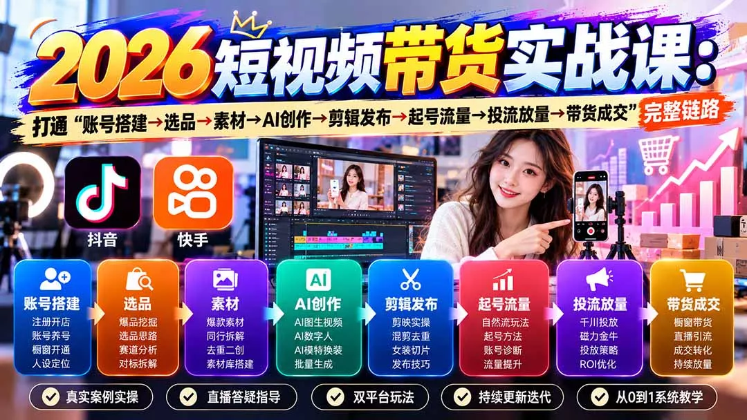 2026短视频带货实战课9月:打通“账号搭建→选品→素材→AI创作→剪辑发布→起号流量→投流放量→带货成交”完整链路-羽哥创业课堂