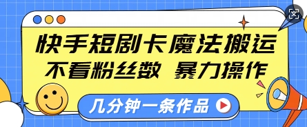快手短剧卡魔法搬运，不看粉丝数，暴力操作，几分钟一条作品，小白也能快速上手-羽哥创业课堂