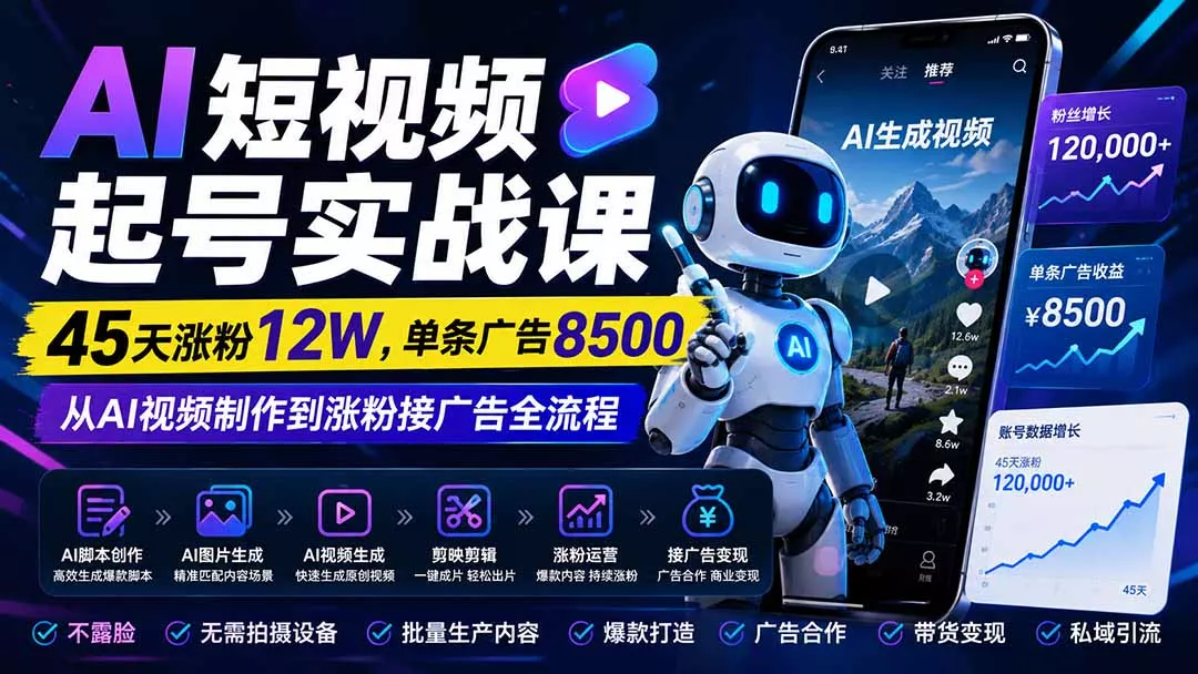 AI短视频起号实战课:45天涨粉12W,单条广告8500,从AI视频制作到涨粉接广告全流程-羽哥创业课堂