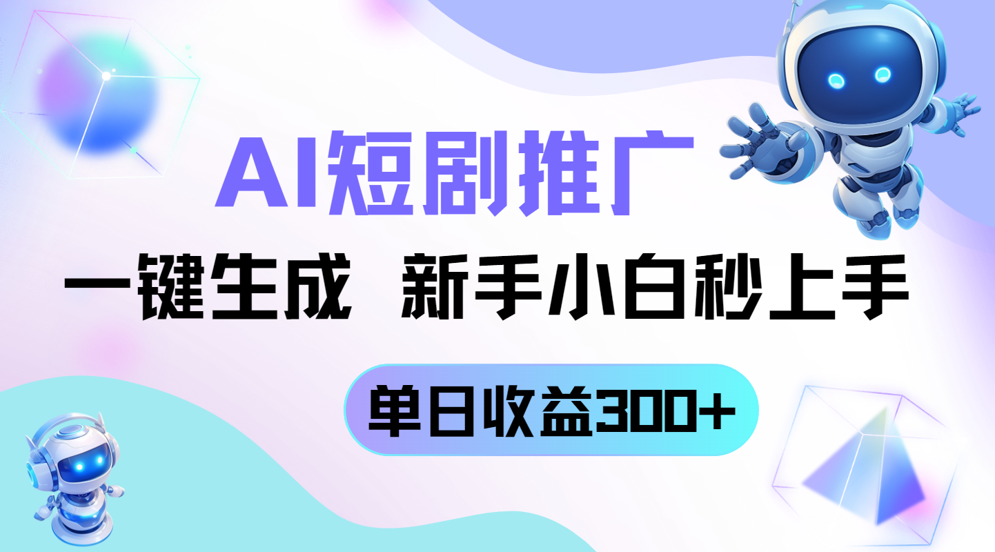短剧推广新玩法，AI一键生成，新手小白秒上手，单日收益300+-羽哥创业课堂