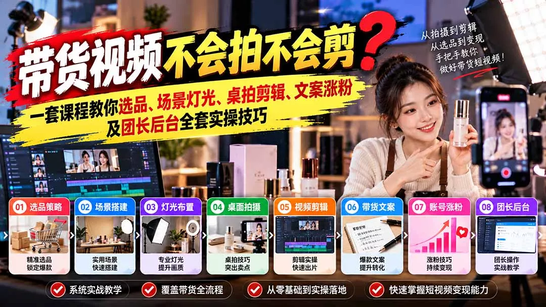 带货视频不会拍不会剪?一套课程教你选品、场景灯光、桌拍剪辑、文案涨粉及团长后台全套实操技巧 复制标题-羽哥创业课堂