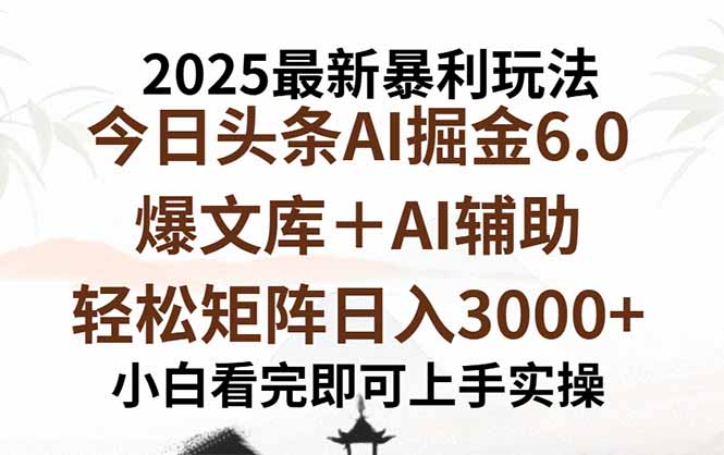 2025年今日头条最新暴利玩法6.0，一键生成爆款，轻松实现矩阵日入3000+-羽哥创业课堂