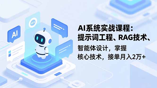 AI系统实战课程,提示词工程、RAG技术、智能体设计,掌握核心技术,接单月入2万+-羽哥创业课堂