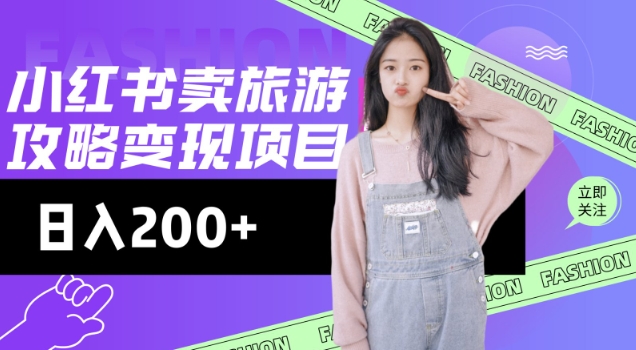 高转化玩法，小红书旅游攻略变现，低流量高转化，几乎零成本，日入2张-羽哥创业课堂