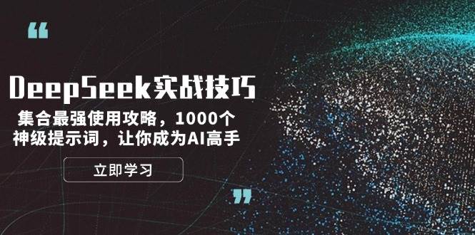 DeepSeek实战技巧：集合最强使用攻略，1000个神级提示词，让你成为AI高手-羽哥创业课堂