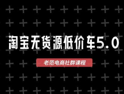 淘宝无货源价车5.0，​2025最新VIP淘宝无货源课程，1688代发，蓝海选品，零成本创业首选(更新)-羽哥创业课堂