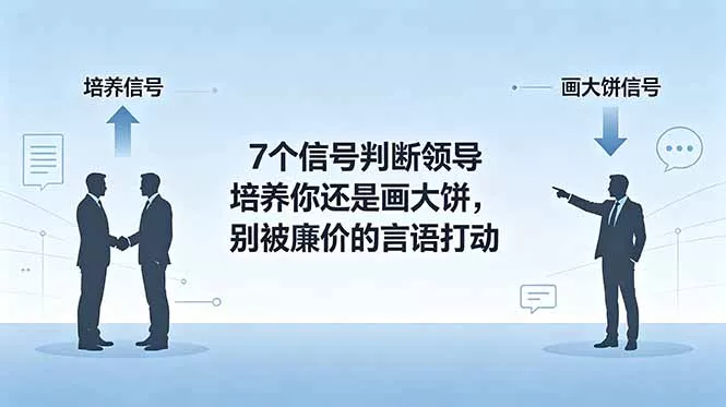 付费文章:7个信号判断领导培养你还是画大饼,别被廉价的言语打动-羽哥创业课堂
