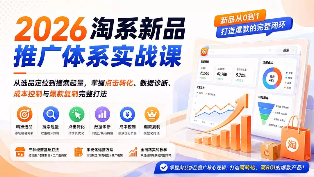 2026淘系新品推广体系实战课:从选品定位到搜索起量,掌握点击转化、数据诊断、成本控制与爆款复制完整打法-羽哥创业课堂