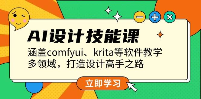 AI设计技能课，涵盖comfyui、krita等软件教学，多领域，打造设计高手之路-羽哥创业课堂