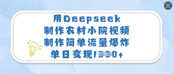 用Deepseek制作农村小院视频,制作简单流量爆炸,单日变现多张-羽哥创业课堂