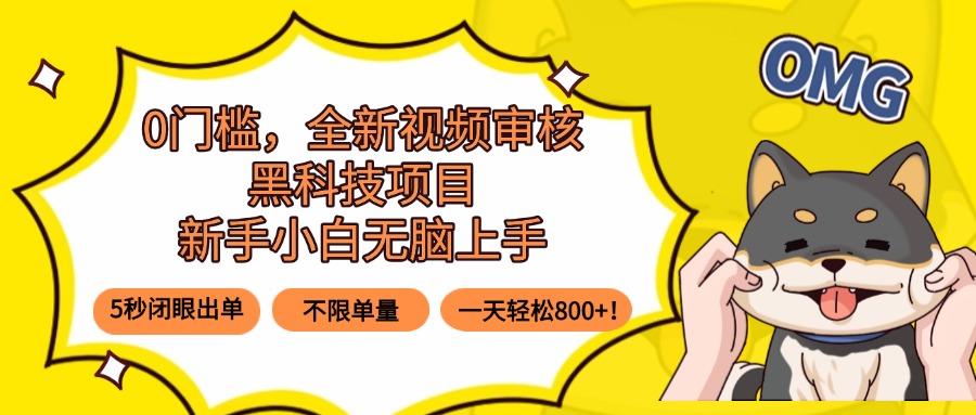 0门槛，全新视频审核黑科技项目，新手小白无脑上手5秒闭眼出单，不限单…-羽哥创业课堂