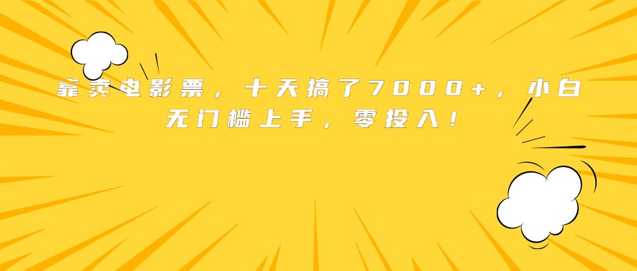 靠卖电影票，十天搞了7000+，小白无门槛上手，零投入！-羽哥创业课堂
