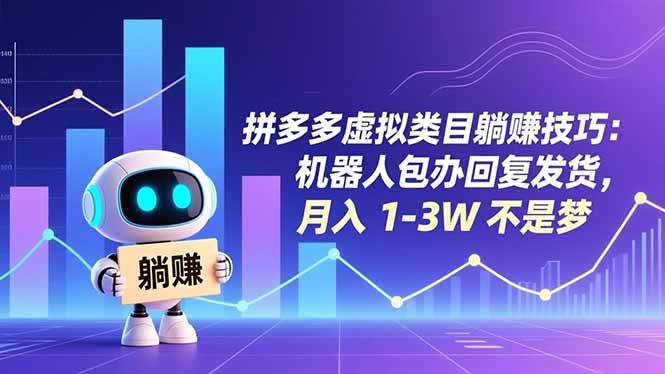 拼多多虚拟类目躺赚技巧：机器人包办回复发货，月入 1-3W 不是梦-羽哥创业课堂