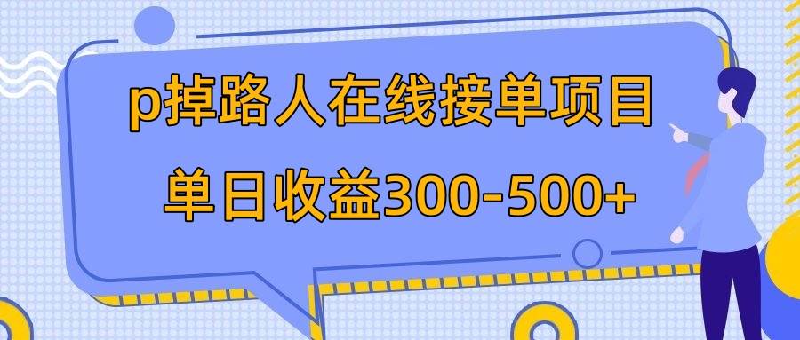 图片[1]-p掉路人项目  日入300-500在线接单 外面收费1980【揭秘】-羽哥创业课堂