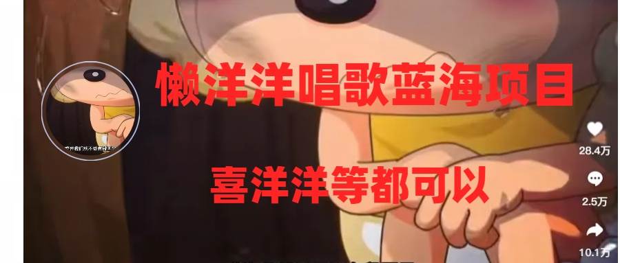 懒洋洋唱歌蓝海项目，单条作品上10 点赞，变现稳定/快（教程 工具）-羽哥创业课堂