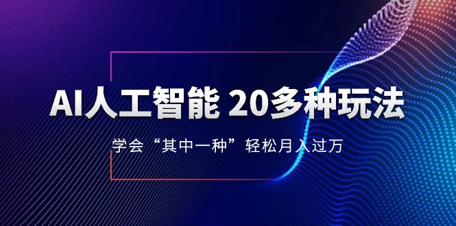 AI人工智能 20多种玩法 学会“其中一种”轻松月入过万，持续更新AI最新玩法-羽哥创业课堂