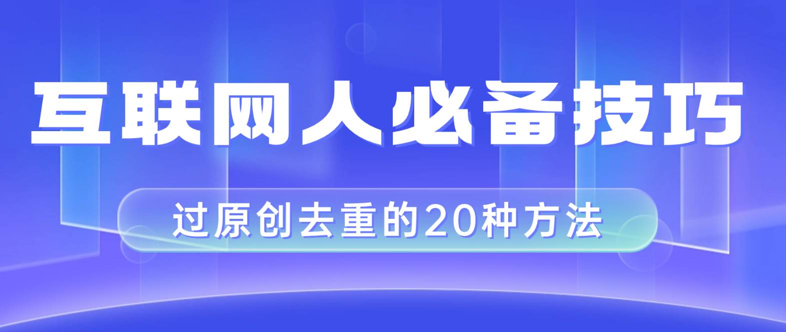互联网人的必备技巧,剪映视频剪辑的20种去重方法,小白也能通过二创过原创-羽哥创业课堂