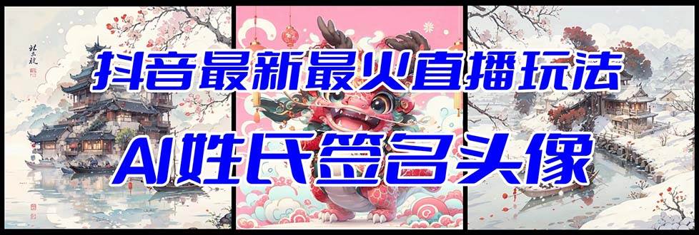 抖音最新最火Ai姓氏签名头像直播玩法(含开播视频教程 头像AI自*生成软件)-羽哥创业课堂