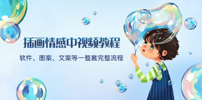 插画情感中视频教程:软件、图案、文案等一整套完整流程,送文案模版、话题标题分类-羽哥创业课堂