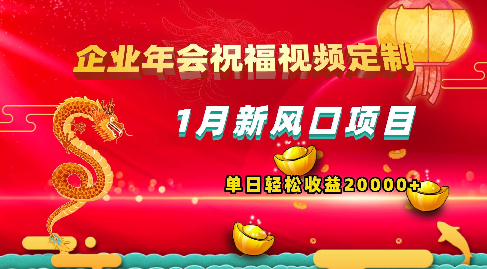 1月新风口项目，有嘴就能做，企业年会祝福视频定制，单日轻松收益20000-羽哥创业课堂