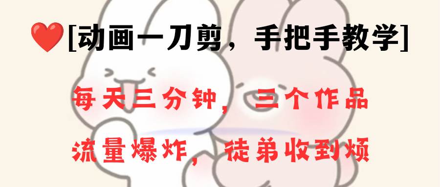 动画一刀剪项目,一分钟一条原创,流量爆炸,一个月收徒28个,小白轻松上手-羽哥创业课堂