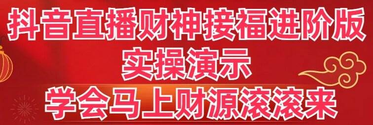 抖音直播财神接福进阶版 实操演示 学会马上财源滚滚来-羽哥创业课堂